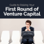 Guide to Raising Your First Round of Venture Capital