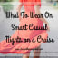 What To Wear On Smart Casual Nights on a Cruise - Lucy Williams Global
