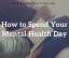 How to Spend your Mental Health Day