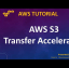 AWS Tutorial - AWS S3 - Transfer Acceleration