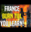 France: Burn Till You Learn!