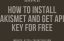 How To Install Akismet Anti-Spam and Get API Key For Free