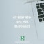 67 Best SEO Tips for Bloggers | Steps To Making $$$ With Your Blog