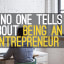 Things No One Will Tell You About Being An Entrepreneur