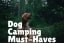 Complete List of Dog Camping Accessories (with Top Recommendations)