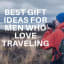Best Gift Ideas for Men Who Love To Travel