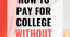 How To Pay For College Without Loans (Full Guide 2019)