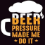 Beer Pressure Made Me Do It