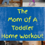 The Mom Of A Toddler Home Workout - Home with the Kids Blog