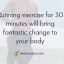 Running exercise for 30 mintues will bring fantastic change to your body