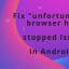 Fix Unfortunately Browser Has Stopped Working Android in 2018
