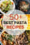 50 Pasta Recipes You Will LOVE!