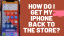 How do I get my iPhone back to the store?