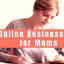 Online Business Ideas for Stay Home Moms - Inspiring Mompreneurs