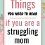 40 Things You Need To Hear If You Are A Struggling Mom