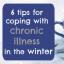 6 tips for coping with chronic illness in the winter