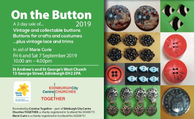 BUTTONS, if you love buttons, then visit the fabulous button sale in aid of Marie Curie. 6 – 7 September 2019, 13 George Street, Edinburgh, EH2 2PA. Come and browse buttons. You’re sure to find something you love and proceeds go to Marie Curie Scotland.
