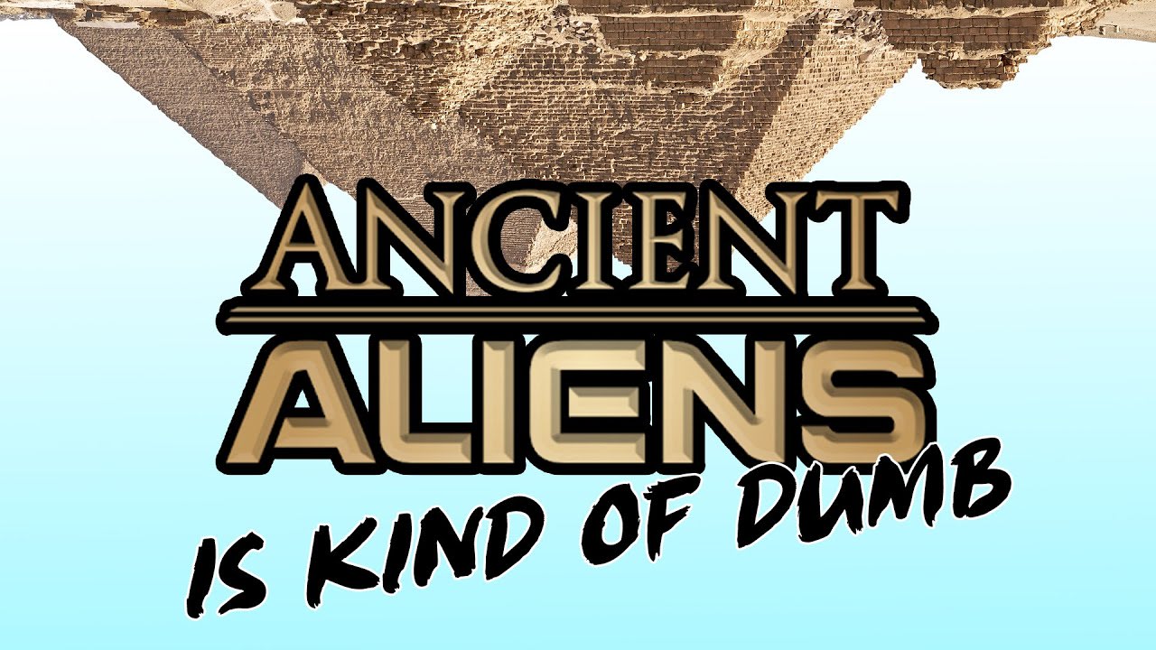 Ancient Aliens is kind of dumb