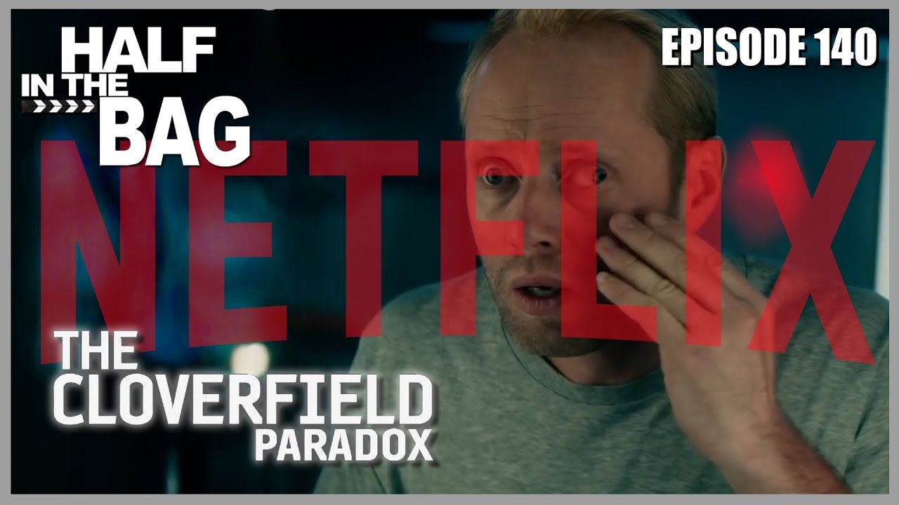 Half in the Bag Episode 140: The Cloverfield Paradox and the Netflix Conundrum (SPOILERS)