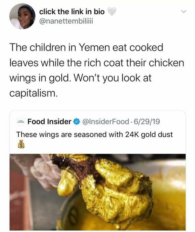People are eating gold chicken while others are starving, but the system is working great. Those kids just need to pull themselves up by their boot straps right?
