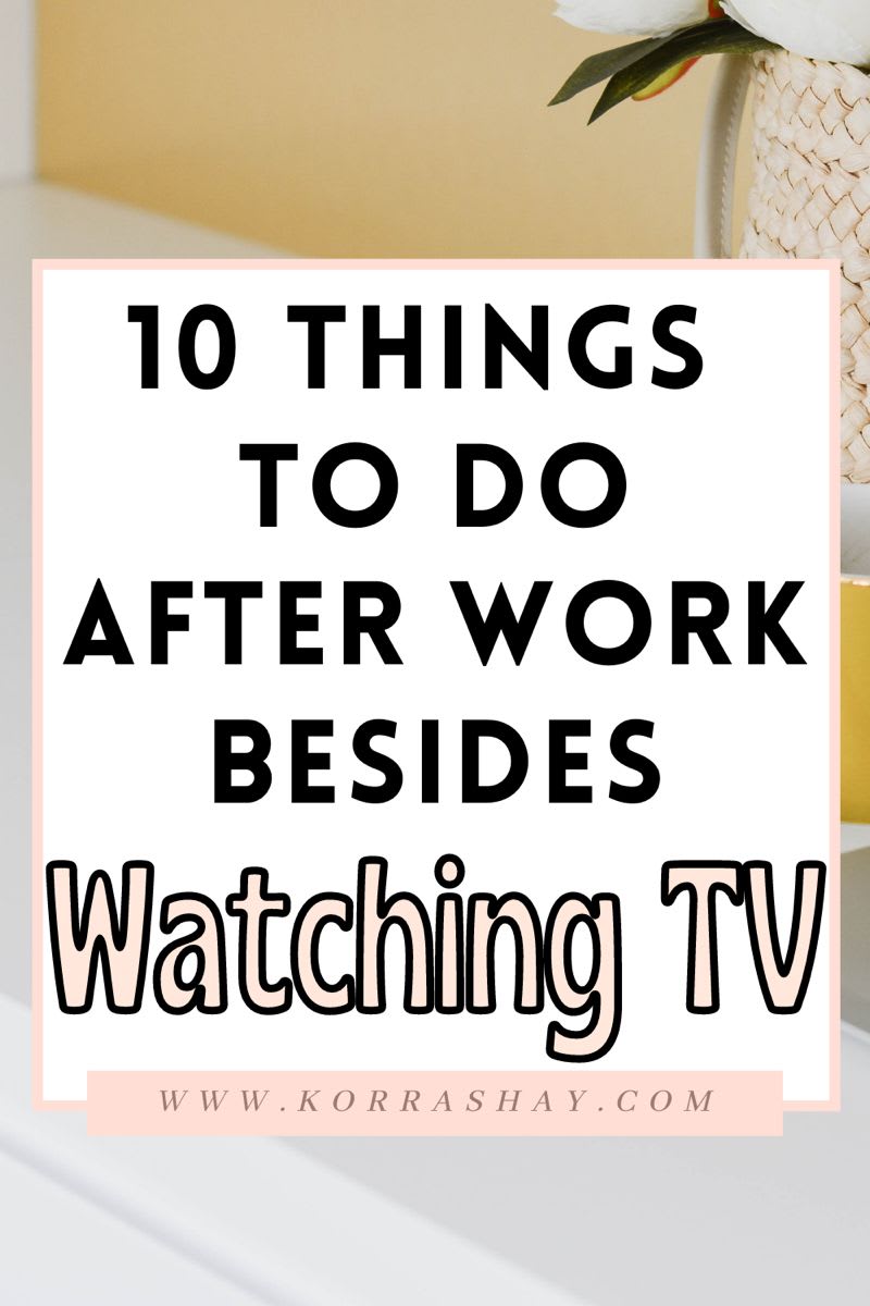 10 things to do after work besides watching tv!