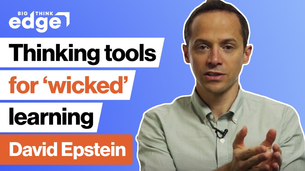 David Epstein: Thinking tools for 'wicked' learning | Big Think Edge