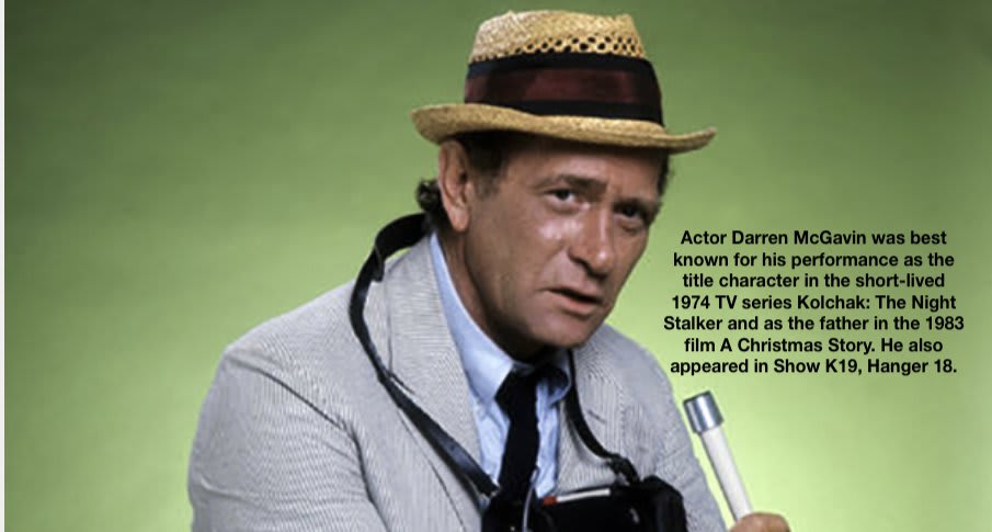 Joel: Wait a minute! It’s Darren McGavin! Servo: I knew it! ** Actor Darren McGavin was best known for his performance as the title character in the short-lived 1974 TV series Kolchak: The Night Stalker and as the father in the 1983 film A... ** MST3K #306 ~ Time of the Apes