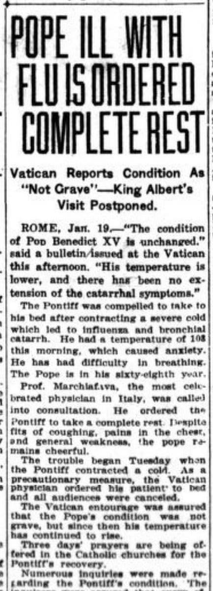 The Vatican reports that Pope Benedict XV is suffering from a severe flu and has been confined to bed. It is hoped that His Holiness will make a speedy recovery.