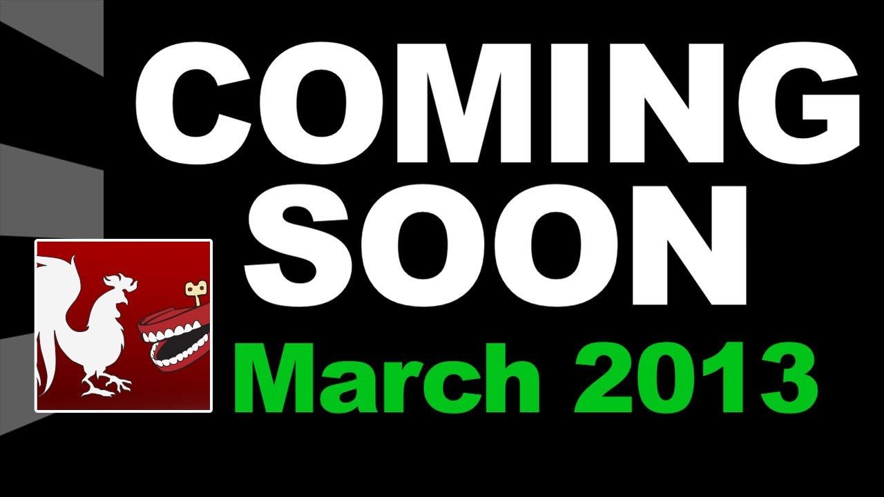Coming Soon - March 2013 | Rooster Teeth