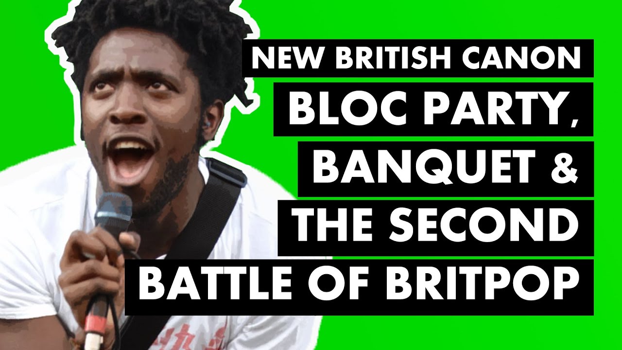 Bloc Party, Banquet & The Second Battle of Britpop | New British Canon