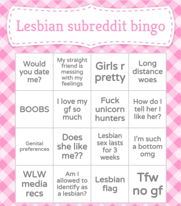 Created this bingo card to capture the experience of browsing lesbian reddit- the good, the bad and the questionable. Feel free to add your own contributions!